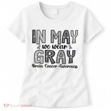 Brain Cancer Awareness Month In May We Wear Gray Women's T-Shirt