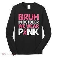 Breast Cancer Awareness For Boy Bruh In October We Wearpink Long Sleeve Shirt thumb 0