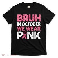 Breast Cancer Awareness For Boy Bruh In October We Wearpink T-Shirt thumb 0