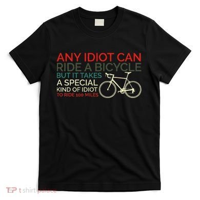 Bike Cyclist Any Idiot Can Ride A Bicycle Funny T-Shirt