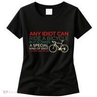 Bike Cyclist Any Idiot Can Ride A Bicycle Funny Women's T-Shirt thumb 0
