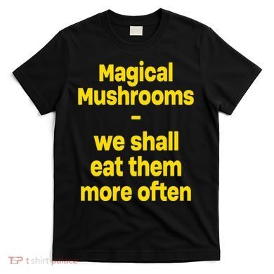 By Cole Bennett Magic Mushroom We Shall Eat Them More Often T-Shirt