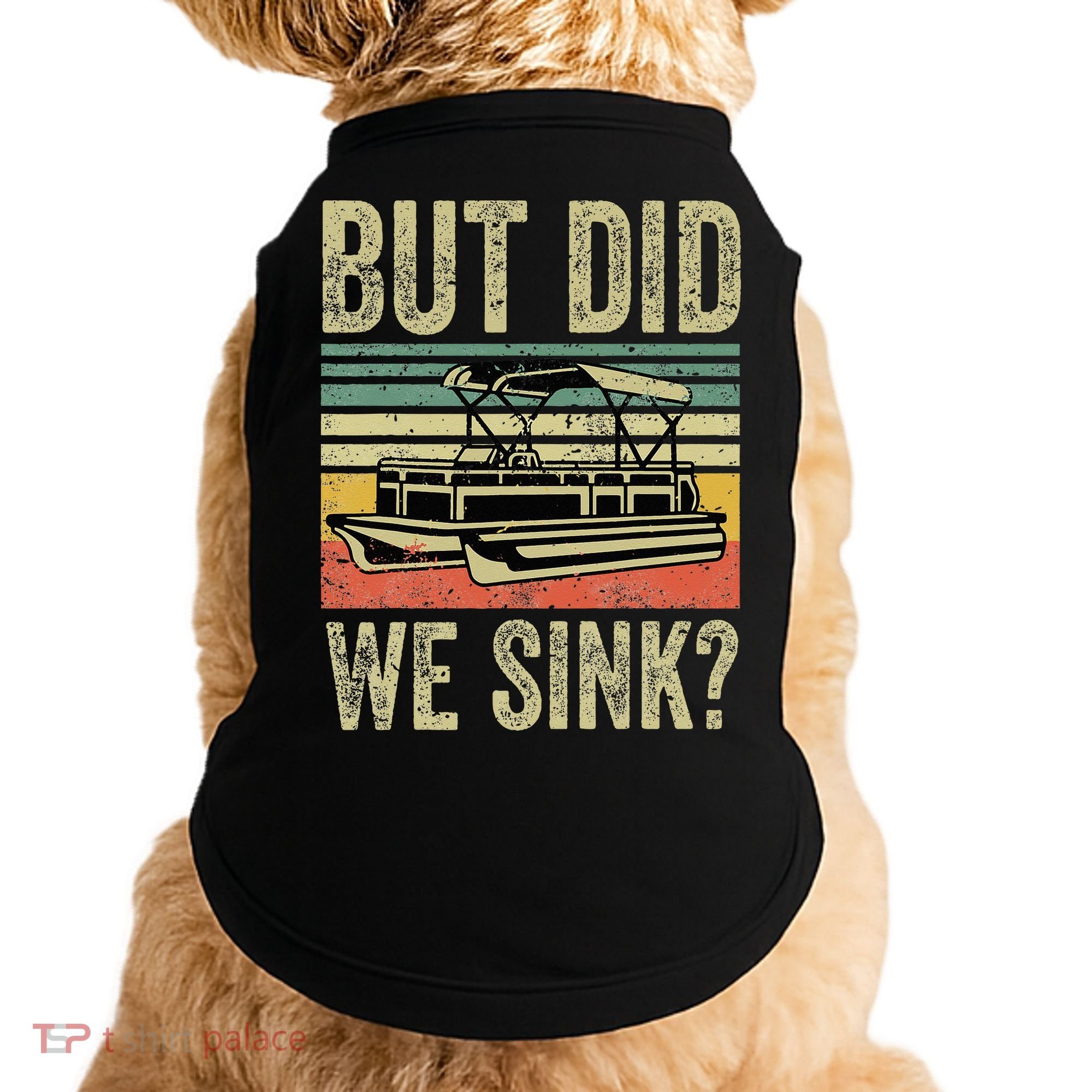 Boat Captain But Did We Sink Funny Pontoon Boating Doggie Tank