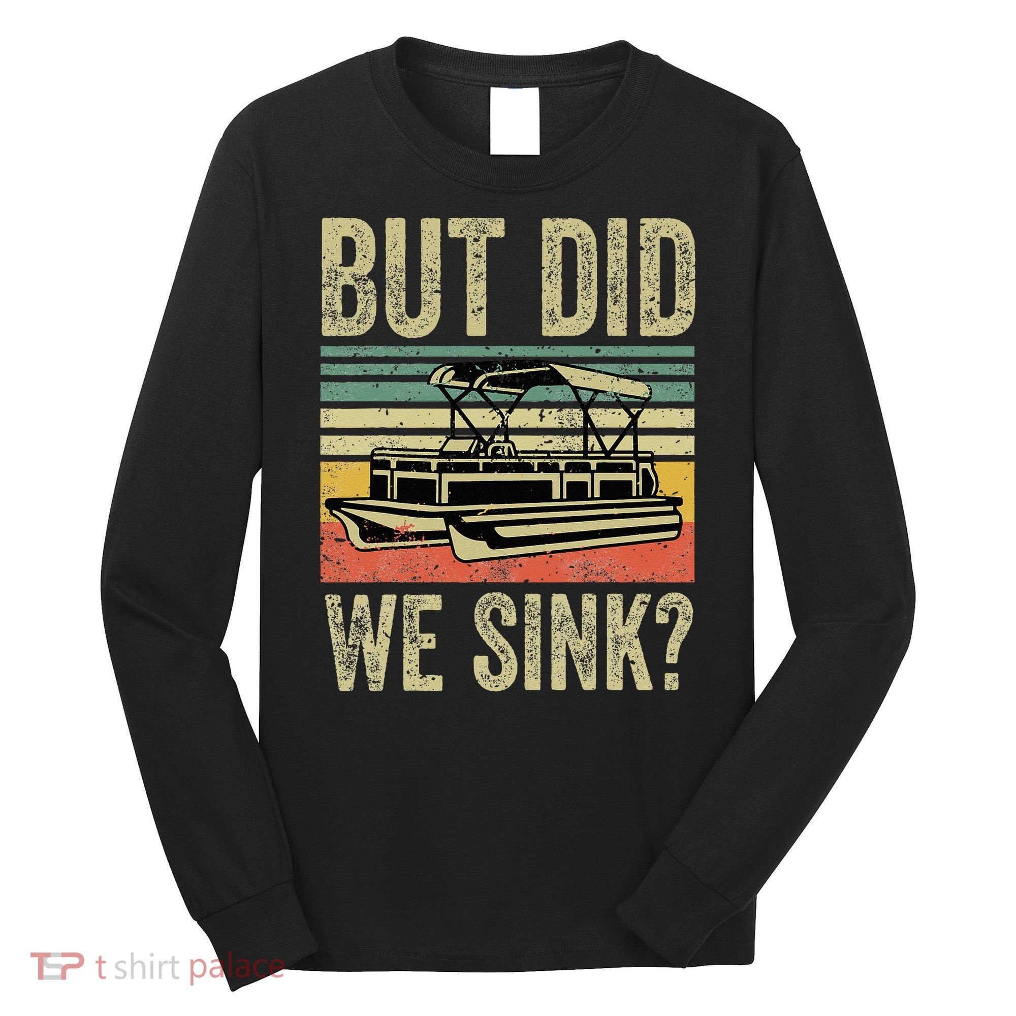 Boat Captain But Did We Sink Funny Pontoon Boating Long Sleeve Shirt