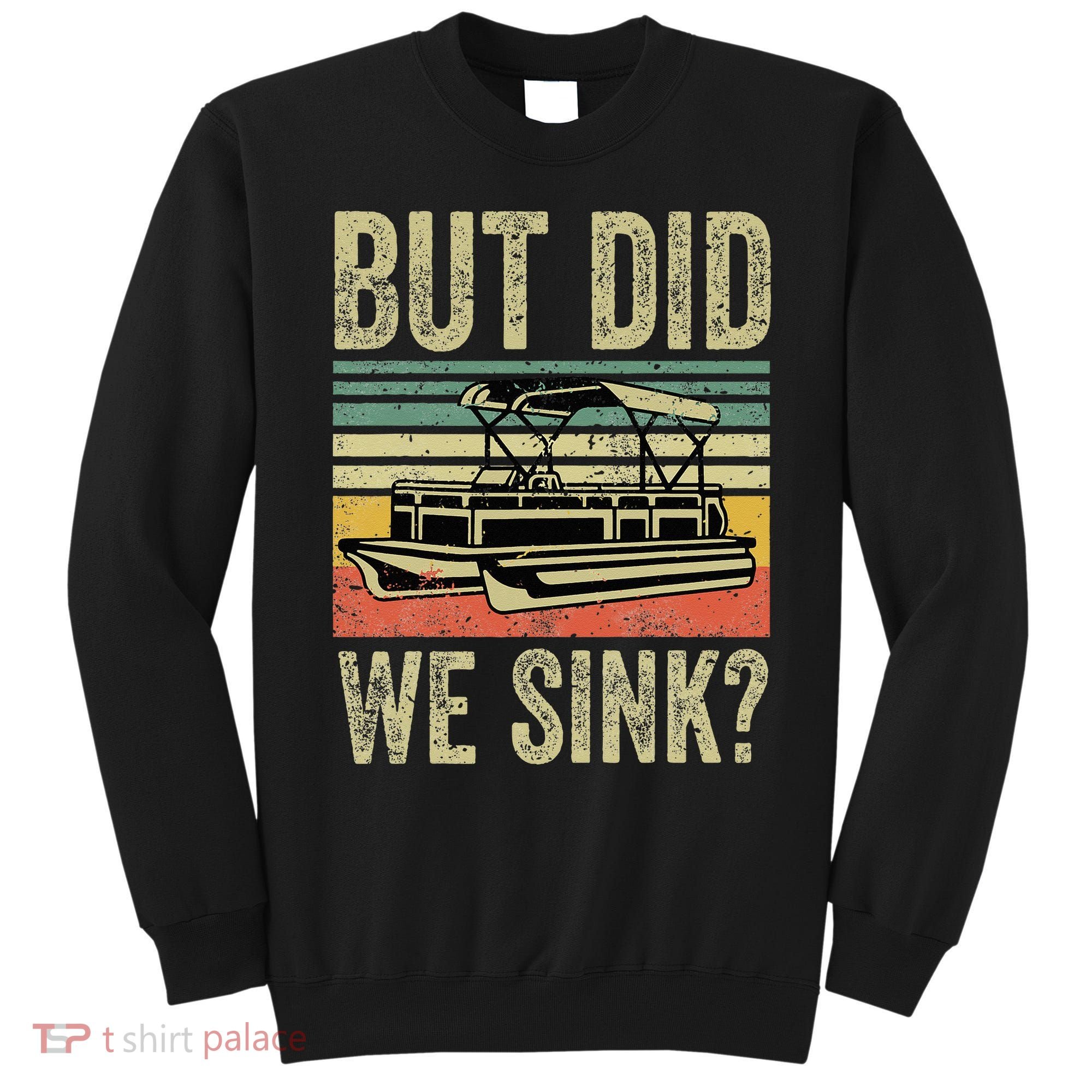Boat Captain But Did We Sink Funny Pontoon Boating Sweatshirt