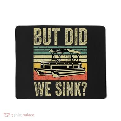 Boat Captain But Did We Sink Funny Pontoon Boating Mousepad