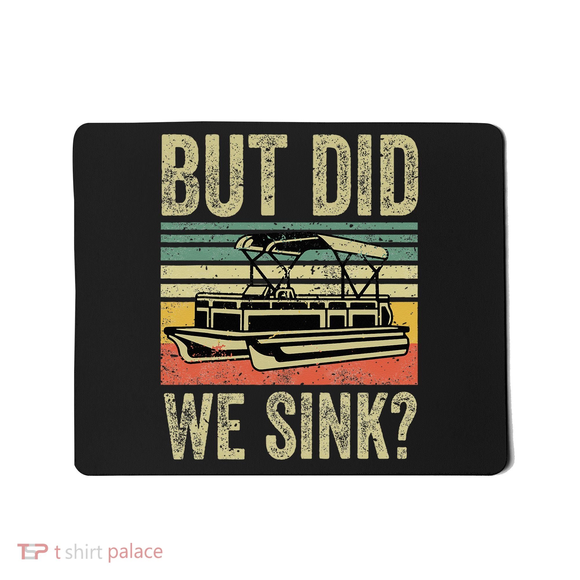 Boat Captain But Did We Sink Funny Pontoon Boating Mousepad