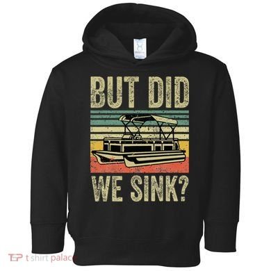 Boat Captain But Did We Sink Funny Pontoon Boating Toddler Hoodie