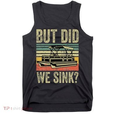 Boat Captain But Did We Sink Funny Pontoon Boating Tank Top