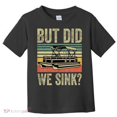 Boat Captain But Did We Sink Funny Pontoon Boating Toddler T-Shirt