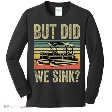 Boat Captain But Did We Sink Funny Pontoon Boating Kids Long Sleeve Shirt