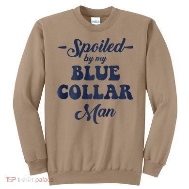 Blue Collar Better Half Spoiled By My Blue Collar Man Sweatshirt