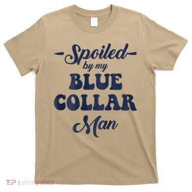 Blue Collar Better Half Spoiled By My Blue Collar Man T-Shirt