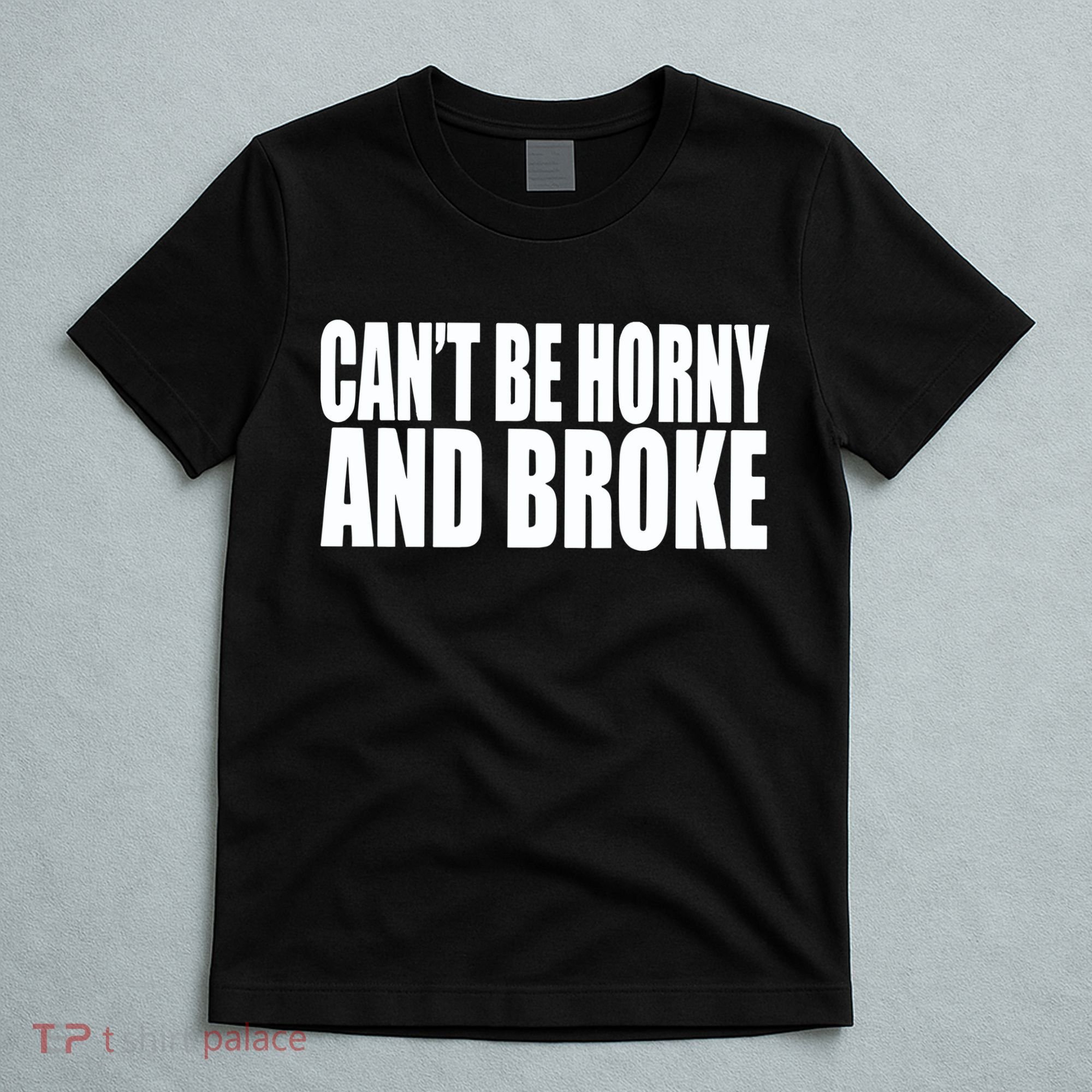 Beatking Clubgodzilla CanT Be Horny And Broke T-Shirt