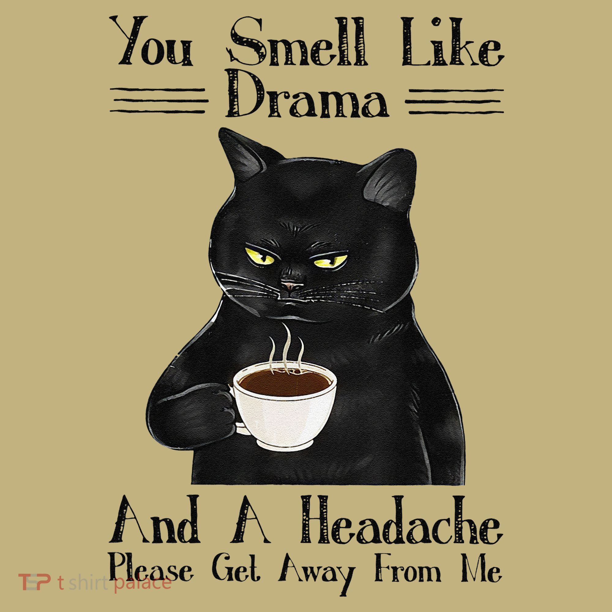 Black Cat Coffee You Smell Like Drama And A Headache T-Shirt