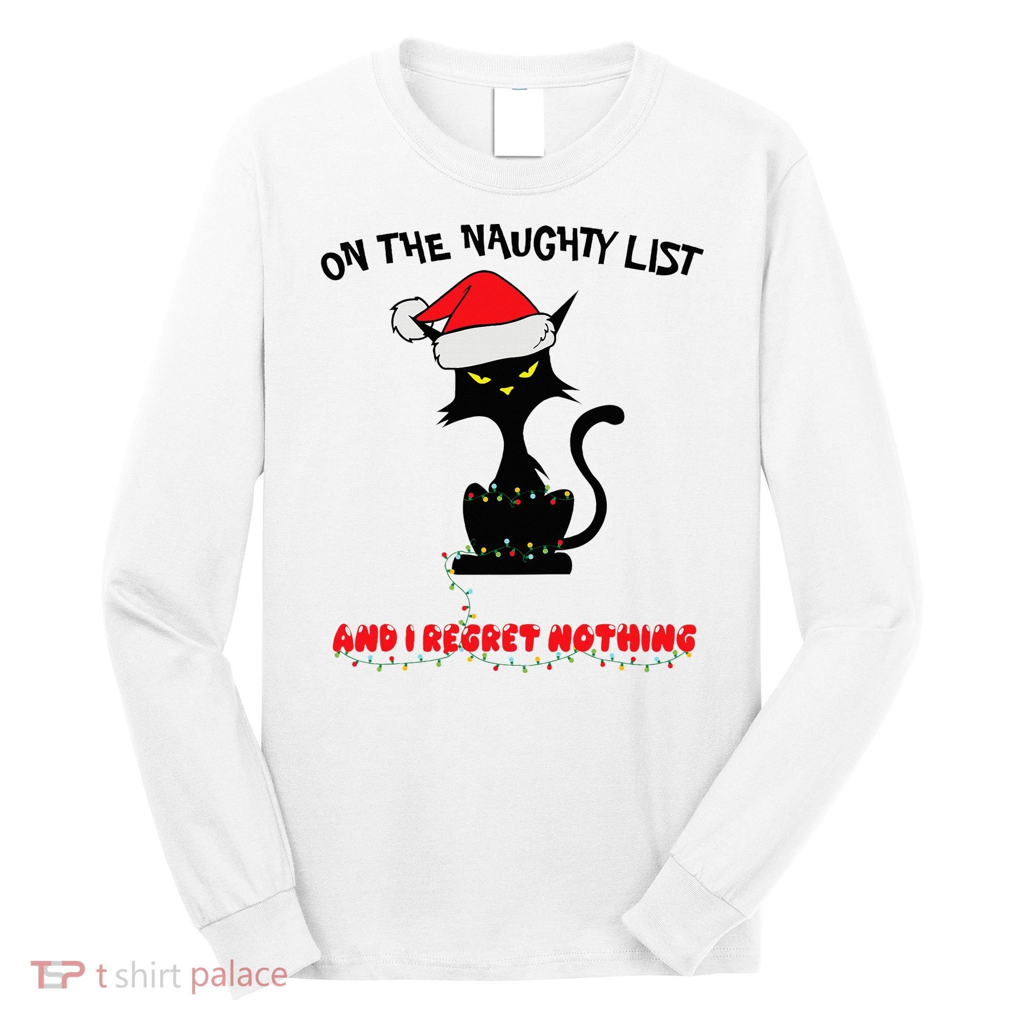 Black Cat Christmas On The Naughty List And I Regret Nothing  Long Sleeve Shirt