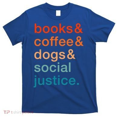 Books Coffee Dogs Social Justice Gift T-Shirt