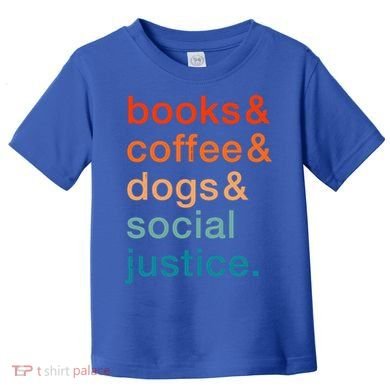 Books Coffee Dogs Social Justice Gift Toddler T-Shirt