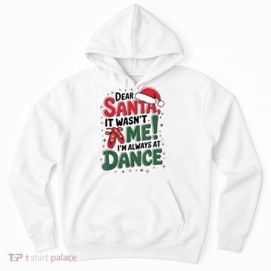 Ballet Christmas Dear Santa It Wasn’T Me I’M Always At Dance Hoodie