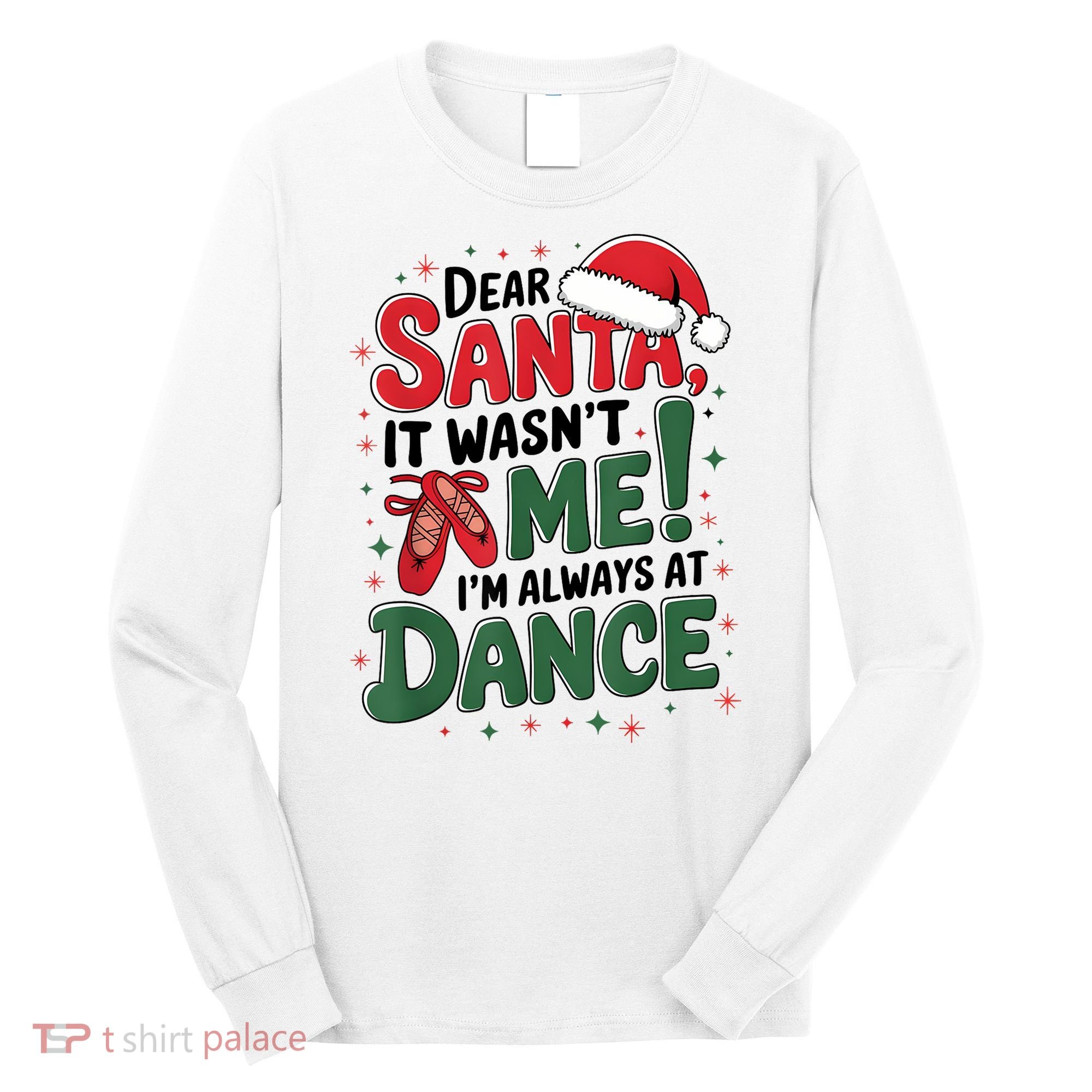 Ballet Christmas Dear Santa It Wasn’T Me I’M Always At Dance Long Sleeve Shirt