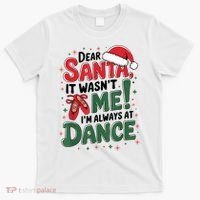 Ballet Christmas Dear Santa It Wasn’T Me I’M Always At Dance T-Shirt thumb 0