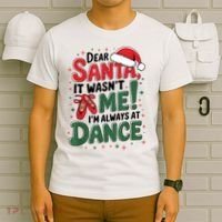 Ballet Christmas Dear Santa It Wasn’T Me I’M Always At Dance T-Shirt thumb 6
