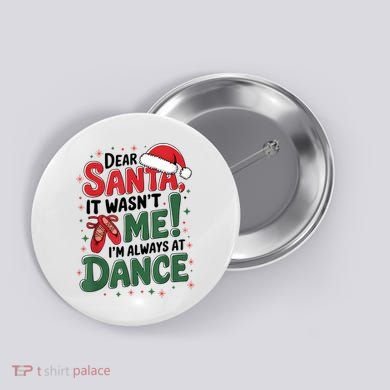 Ballet Christmas Dear Santa It Wasn’T Me I’M Always At Dance Button