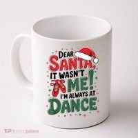 Ballet Christmas Dear Santa It Wasn’T Me I’M Always At Dance Coffee Mug thumb 0
