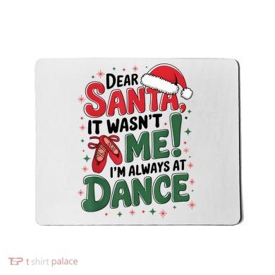 Ballet Christmas Dear Santa It Wasn’T Me I’M Always At Dance Mousepad