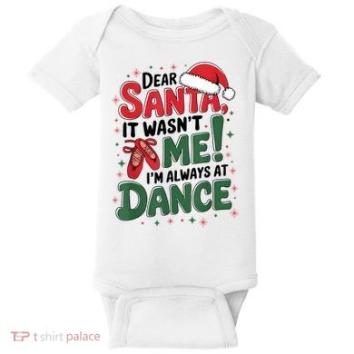 Ballet Christmas Dear Santa It Wasn’T Me I’M Always At Dance Baby Bodysuit