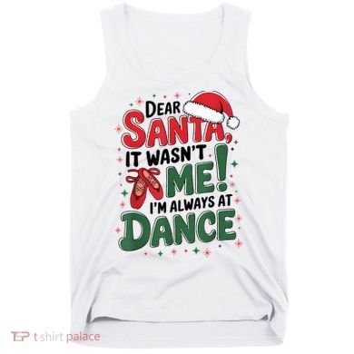 Ballet Christmas Dear Santa It Wasn’T Me I’M Always At Dance Tank Top