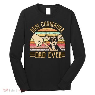 Best Chihuahua Dad Ever Long Sleeve Shirt