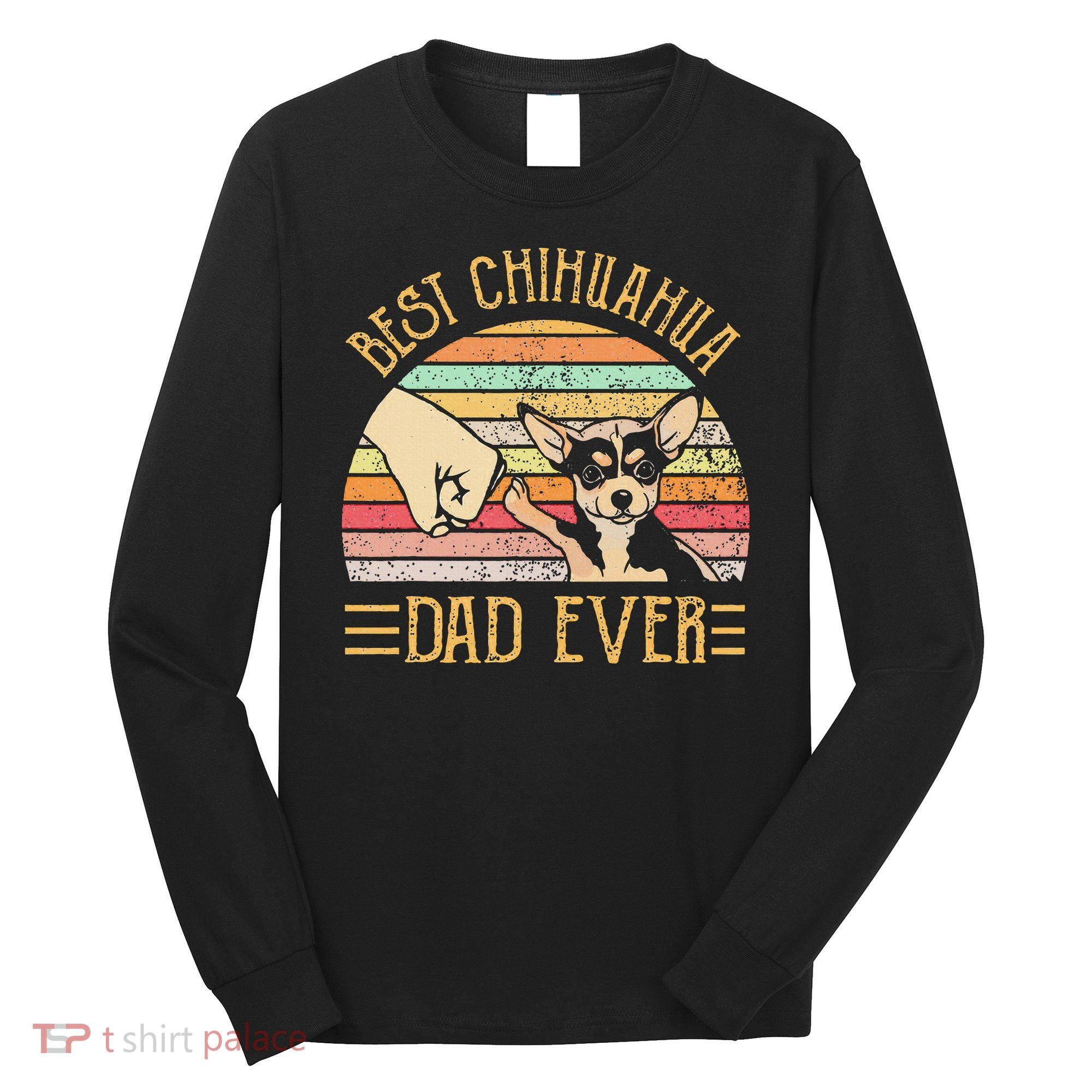 Best Chihuahua Dad Ever Long Sleeve Shirt