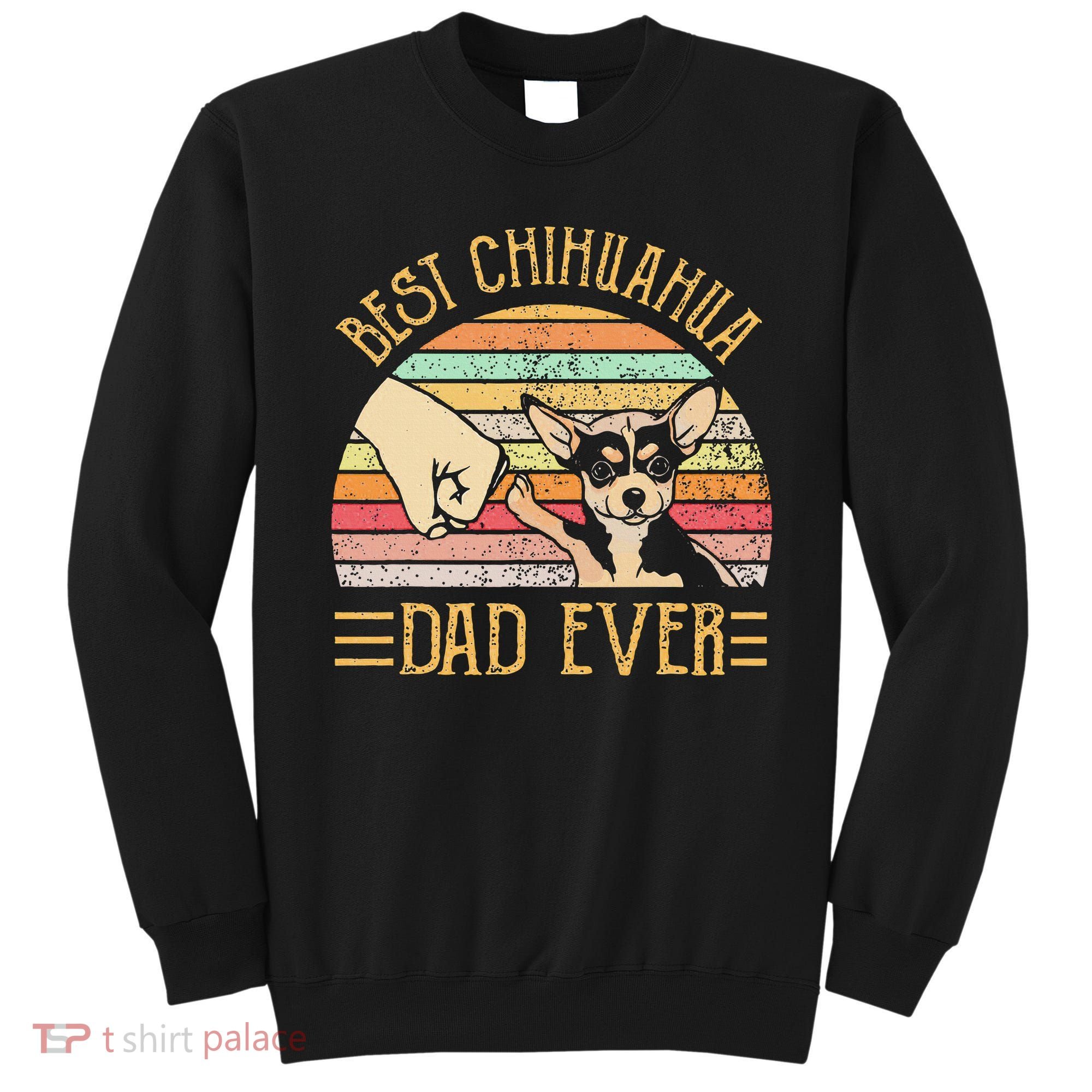 Best Chihuahua Dad Ever Sweatshirt