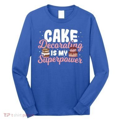 Baking Cake Decorating Is My Superpower Baker Cake Decorator Cool Gift Long Sleeve Shirt