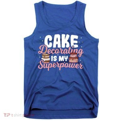 Baking Cake Decorating Is My Superpower Baker Cake Decorator Cool Gift Tank Top