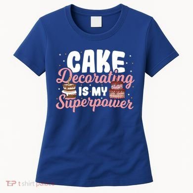 Baking Cake Decorating Is My Superpower Baker Cake Decorator Cool Gift Women's T-Shirt
