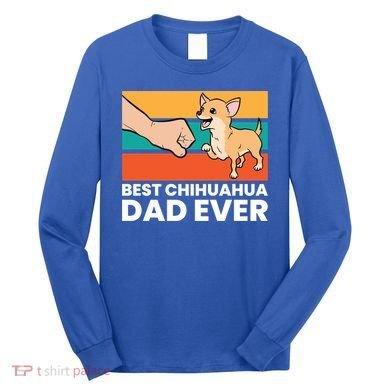 Best Chihuahua Dad Ever Cute Chihuahuas Gift Long Sleeve Shirt