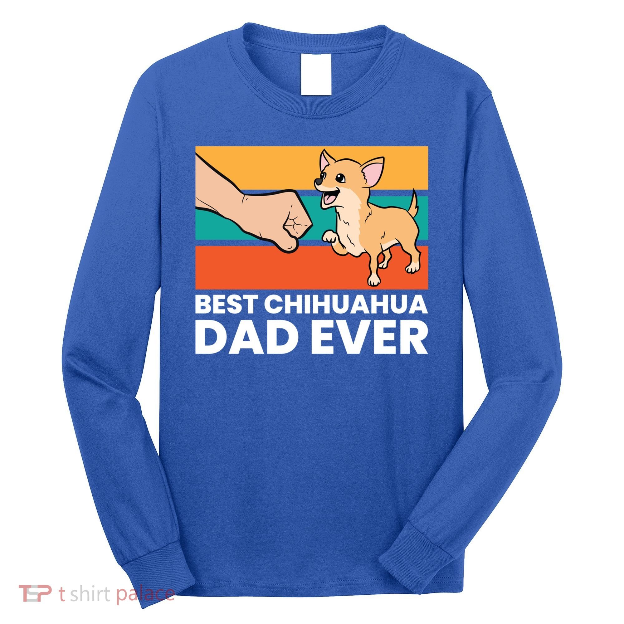 Best Chihuahua Dad Ever Cute Chihuahuas Gift Long Sleeve Shirt