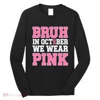 Breast Cancer For Bruh In October Wear Long Sleeve Shirt thumb 0