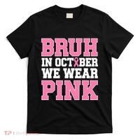 Breast Cancer For Bruh In October Wear T-Shirt thumb 0