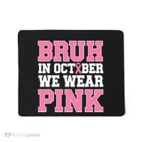 Breast Cancer For Bruh In October Wear Mousepad thumb 0