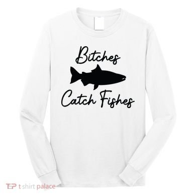 Bitches Catch Fishes Long Sleeve Shirt