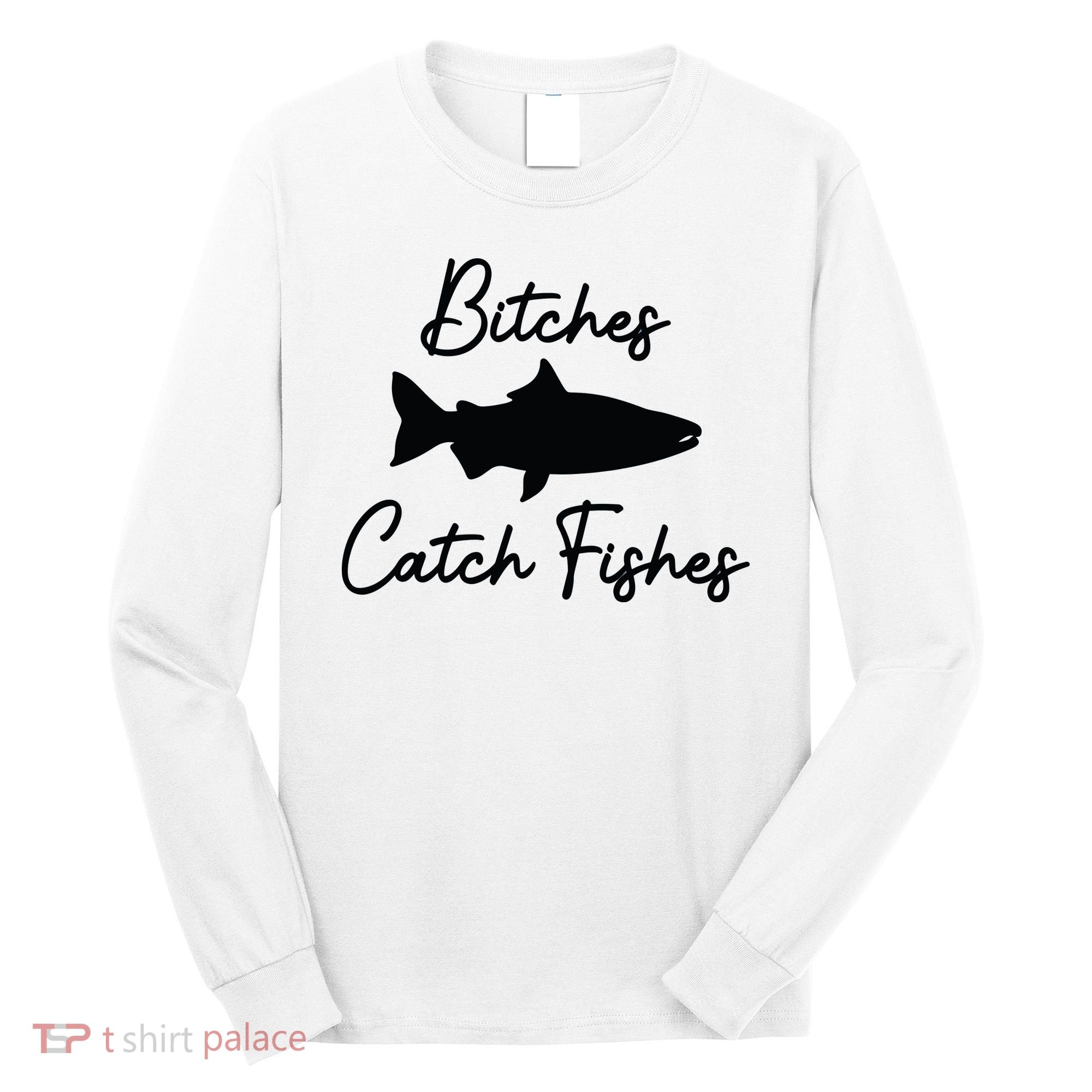 Bitches Catch Fishes Long Sleeve Shirt