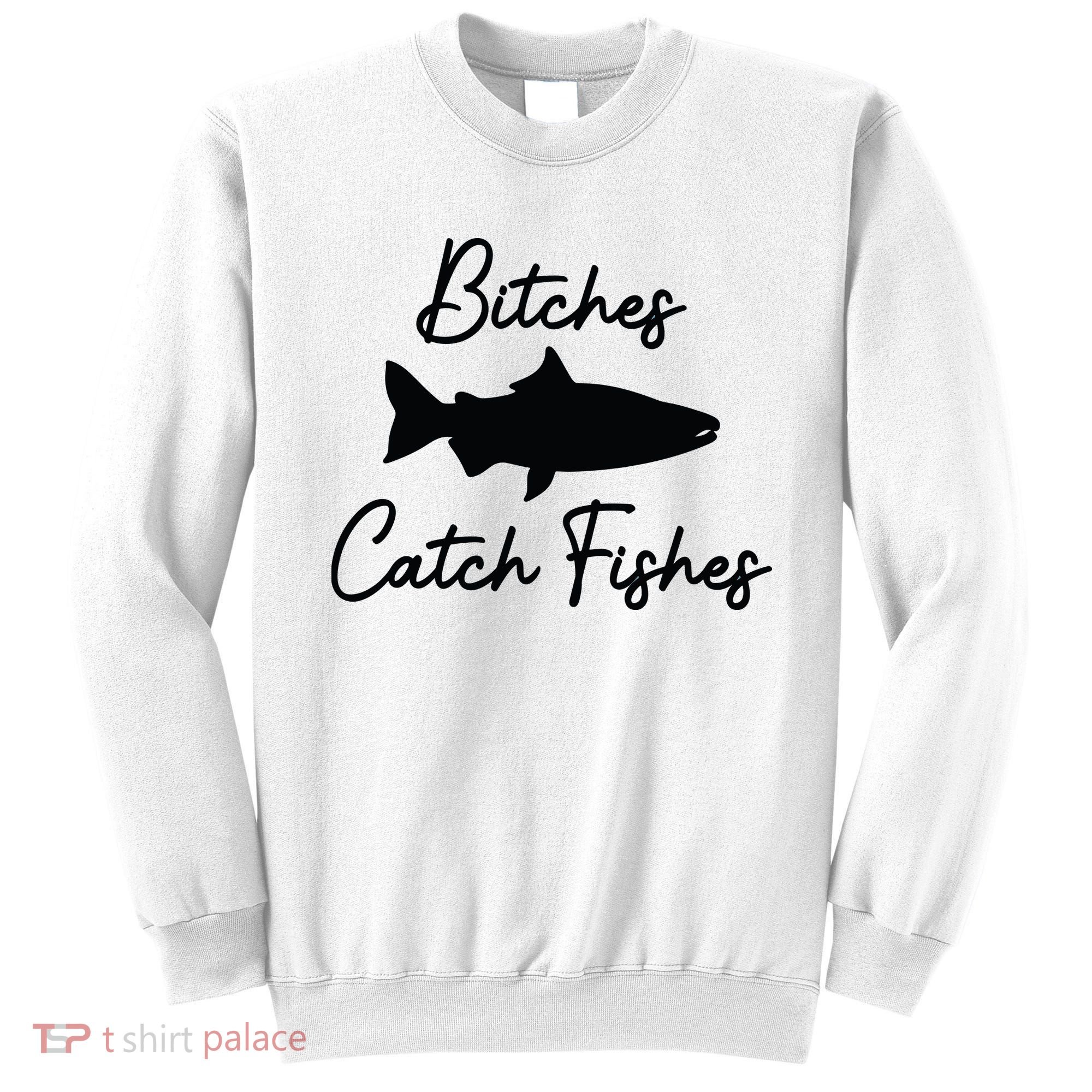 Bitches Catch Fishes Sweatshirt
