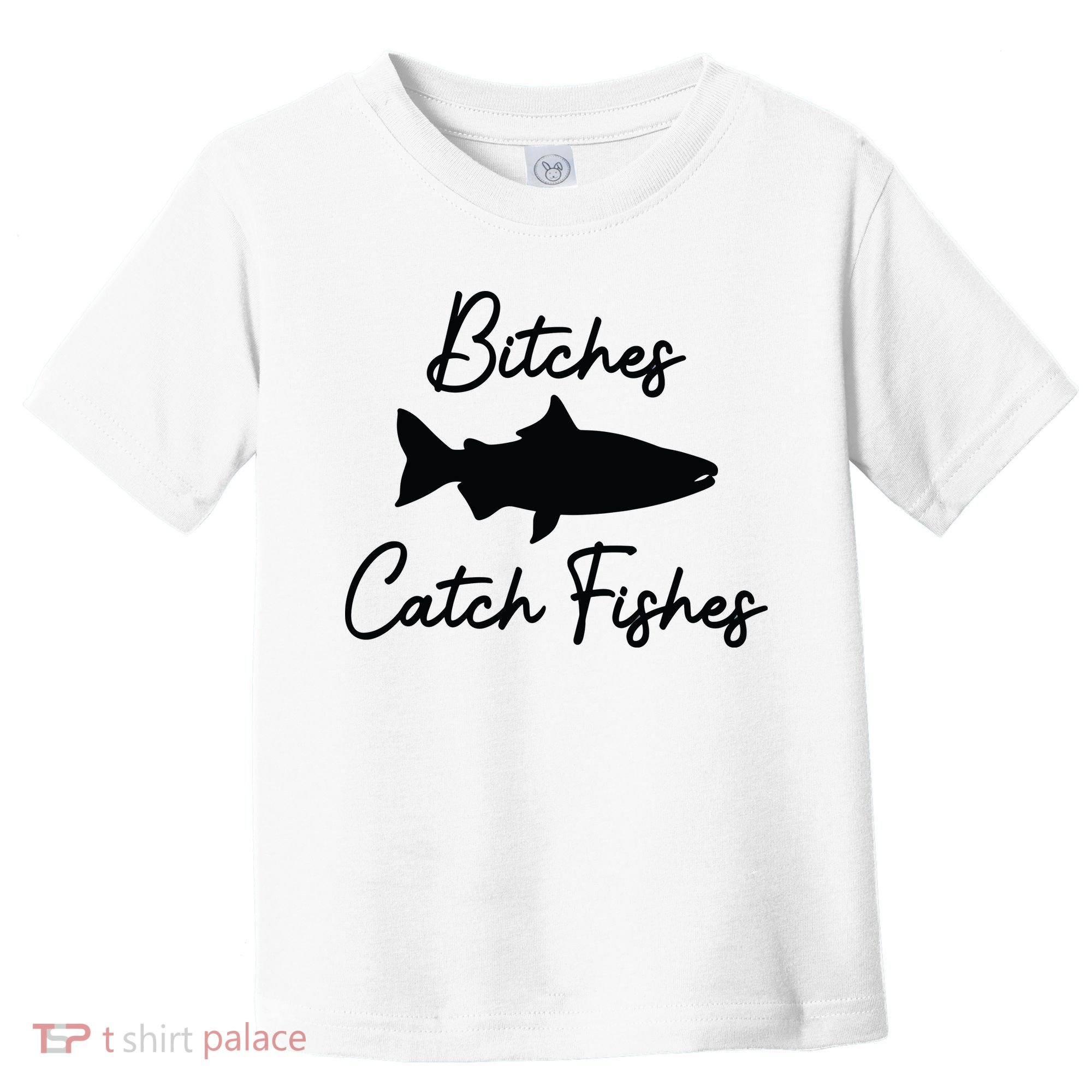 Bitches Catch Fishes Toddler T-Shirt