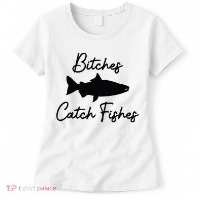 Bitches Catch Fishes Women's T-Shirt