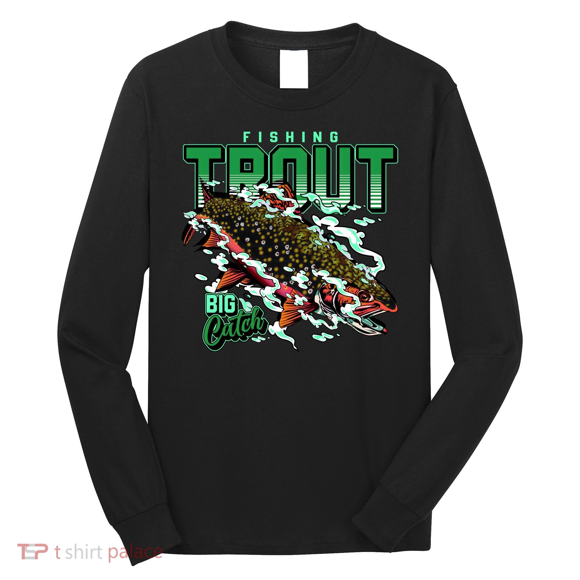 Big Catch Fishing For Trout Long Sleeve Shirt