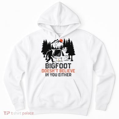 Bigfoot Camping Funny Bigfoot Doesn't Believe In You Either Hoodie