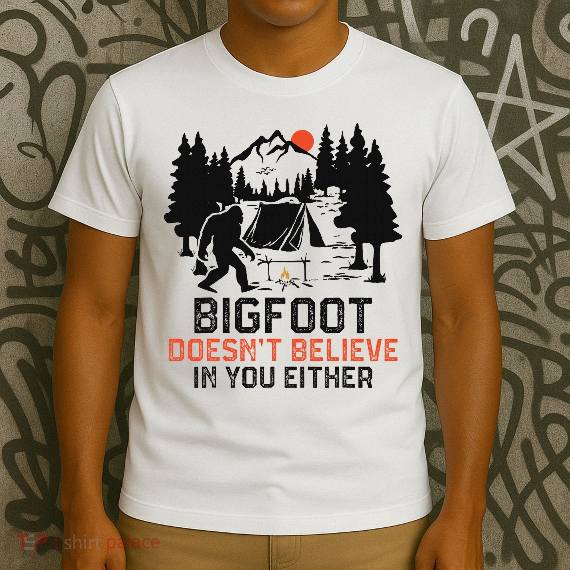 Bigfoot Camping Funny Bigfoot Doesn't Believe In You Either T-Shirt